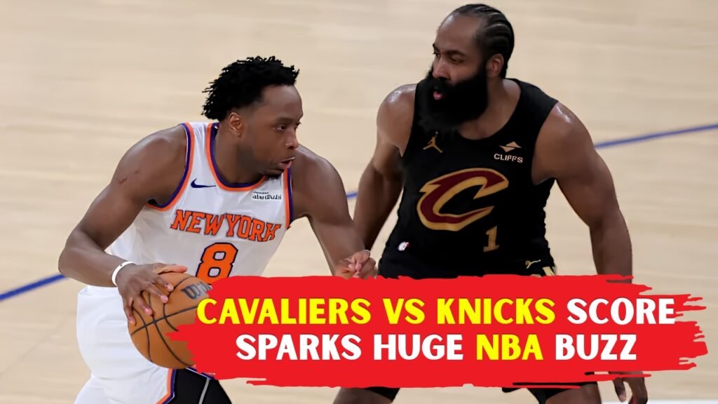 Cavaliers vs Knicks Score Sparks Huge NBA Buzz