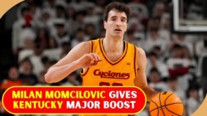 Milan Momcilovic Picks Kentucky Basketball and Gives Wildcats Fans a Big Reason to Celebrate