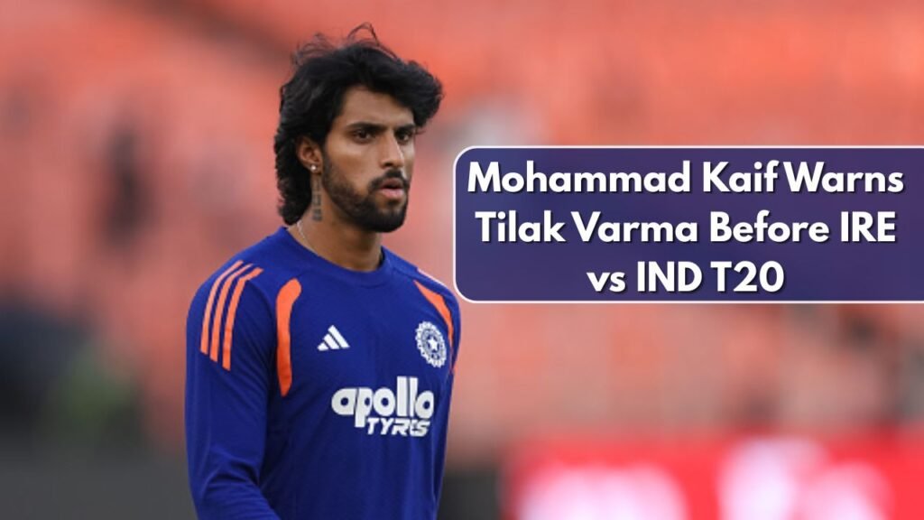 Mohammad Kaif Warns Tilak Varma Before IRE vs IND T20