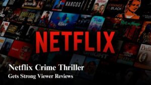 Netflix Crime Thriller Gets Strong Reviews From Viewers