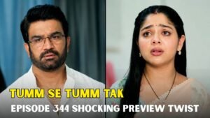 Tumm Se Tumm Tak Episode 344 Preview Reveals a Shocking Twist Before the Next Episode