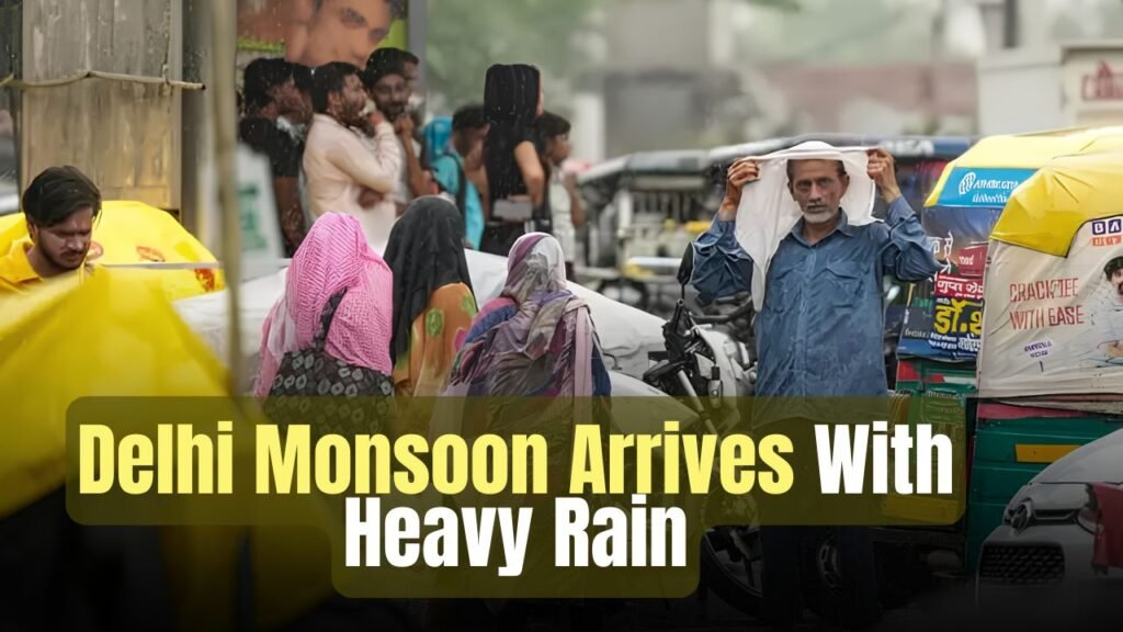Delhi Monsoon Arrives With Heavy Rain