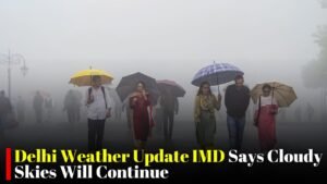 Delhi Weather Update IMD Says Cloudy Skies Will Continue While Rain Remains Unlikely This Week