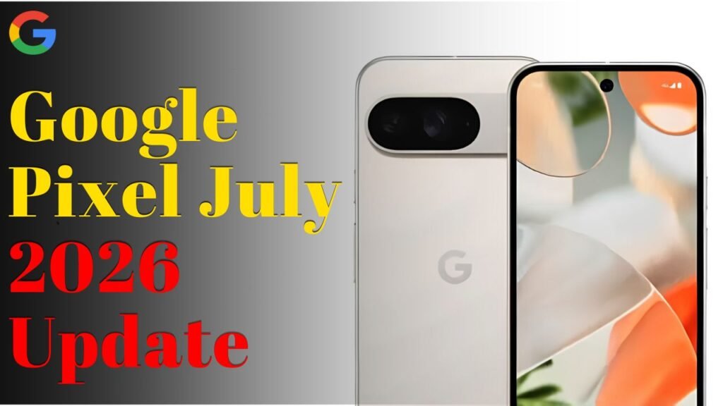Google Pixel July 2026 Update