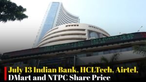 Stocks to Watch July 13 Indian Bank HCLTech Airtel DMart and NTPC Share Price Updates Today